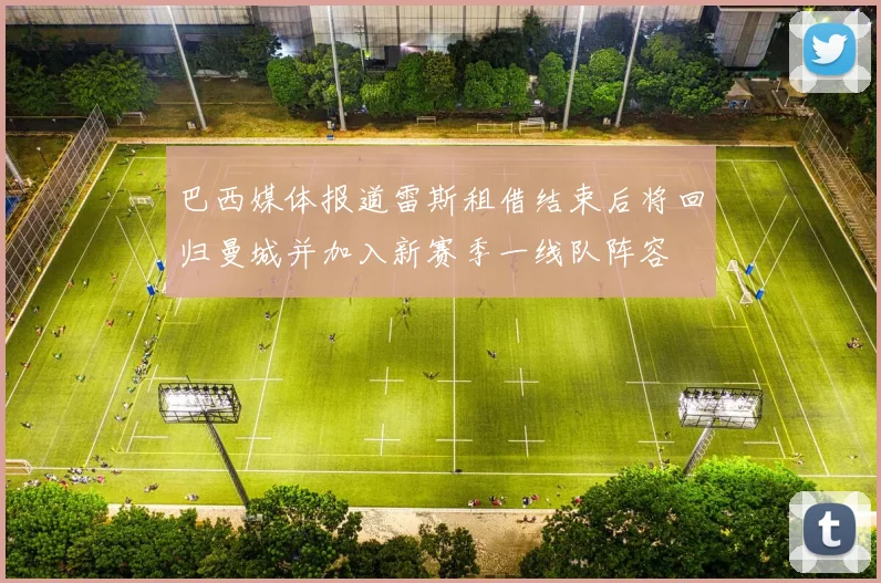 巴西媒体报道雷斯租借结束后将回归曼城并加入新赛季一线队阵容