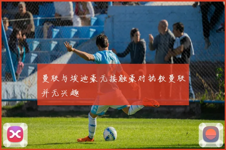 曼联与埃迪豪无接触豪对执教曼联并无兴趣